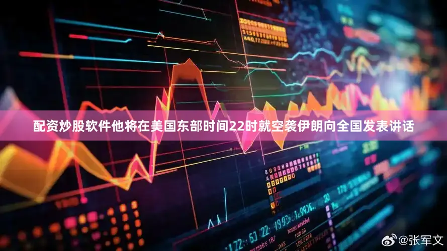 配资炒股软件他将在美国东部时间22时就空袭伊朗向全国发表讲话