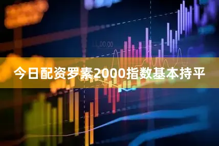 今日配资　　罗素2000指数基本持平