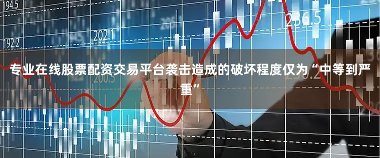 专业在线股票配资交易平台袭击造成的破坏程度仅为“中等到严重”