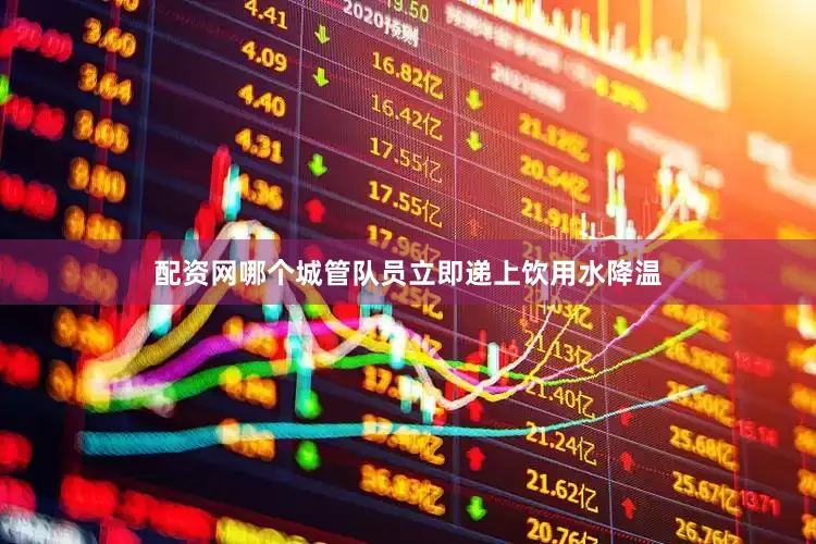 配资网哪个城管队员立即递上饮用水降温